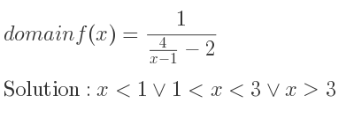 The domain of f(x)= 1/(\frac{4){x-1}-2} is x<1\lor 1<x<3\lor x>3